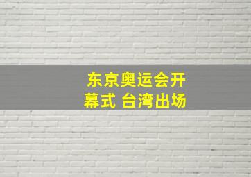 东京奥运会开幕式 台湾出场